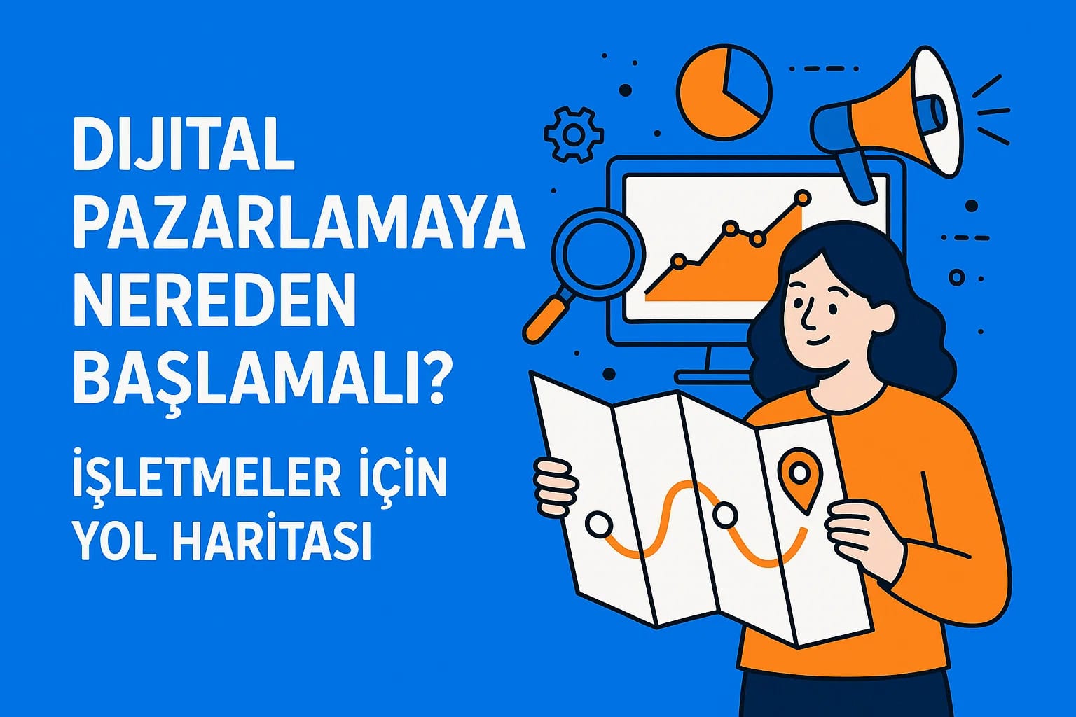 Dijital Pazarlamaya Nereden Başlamalı İşletmeler İçin Yol Haritası