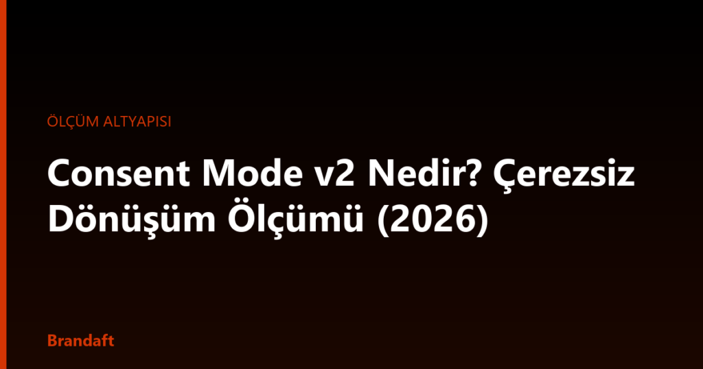 Consent Mode v2 nedir, temel ve gelişmiş mod farkı nedir, KVKK ne zorunlu kılar? Çerez onayıyla bozulan dönüşüm ölçümünü yeniden kurmanın rehberi.