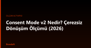 Consent Mode v2 nedir, temel ve gelişmiş mod farkı nedir, KVKK ne zorunlu kılar? Çerez onayıyla bozulan dönüşüm ölçümünü yeniden kurmanın rehberi.